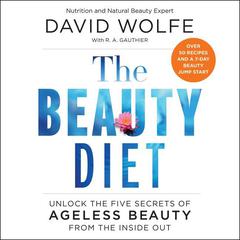 The Beauty Diet: Unlock the Five Secrets of Ageless Beauty from the Inside Out Audiobook, by David Wolfe