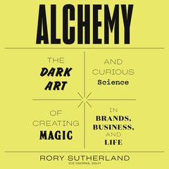 Alchemy: The Dark Art and Curious Science of Creating Magic in Brands, Business, and Life Audiobook, by 