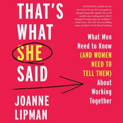 That's What She Said: What Men Need To Know (and Women Need to Tell Them) About Working Together Audiobook, by Joanne Lipman