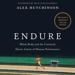 Endure: Mind, Body, and the Curiously Elastic Limits of Human Performance Audiobook, by Alex Hutchinson