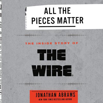 All the Pieces Matter: The Inside Story of The Wire® Audiobook, by Jonathan Abrams