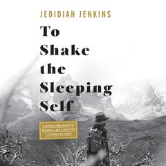 To Shake the Sleeping Self: A Journey from Oregon to Patagonia, and a Quest for a Life with No Regret Audiobook, by Jedidiah Jenkins