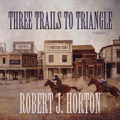 Three Trails to Triangle: A Western Story Audiobook, by Robert J. Horton
