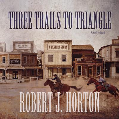 Three Trails to Triangle : A Western Story Audiobook, by 