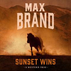Sunset Wins: A Western Trio Audiobook, by Max Brand
