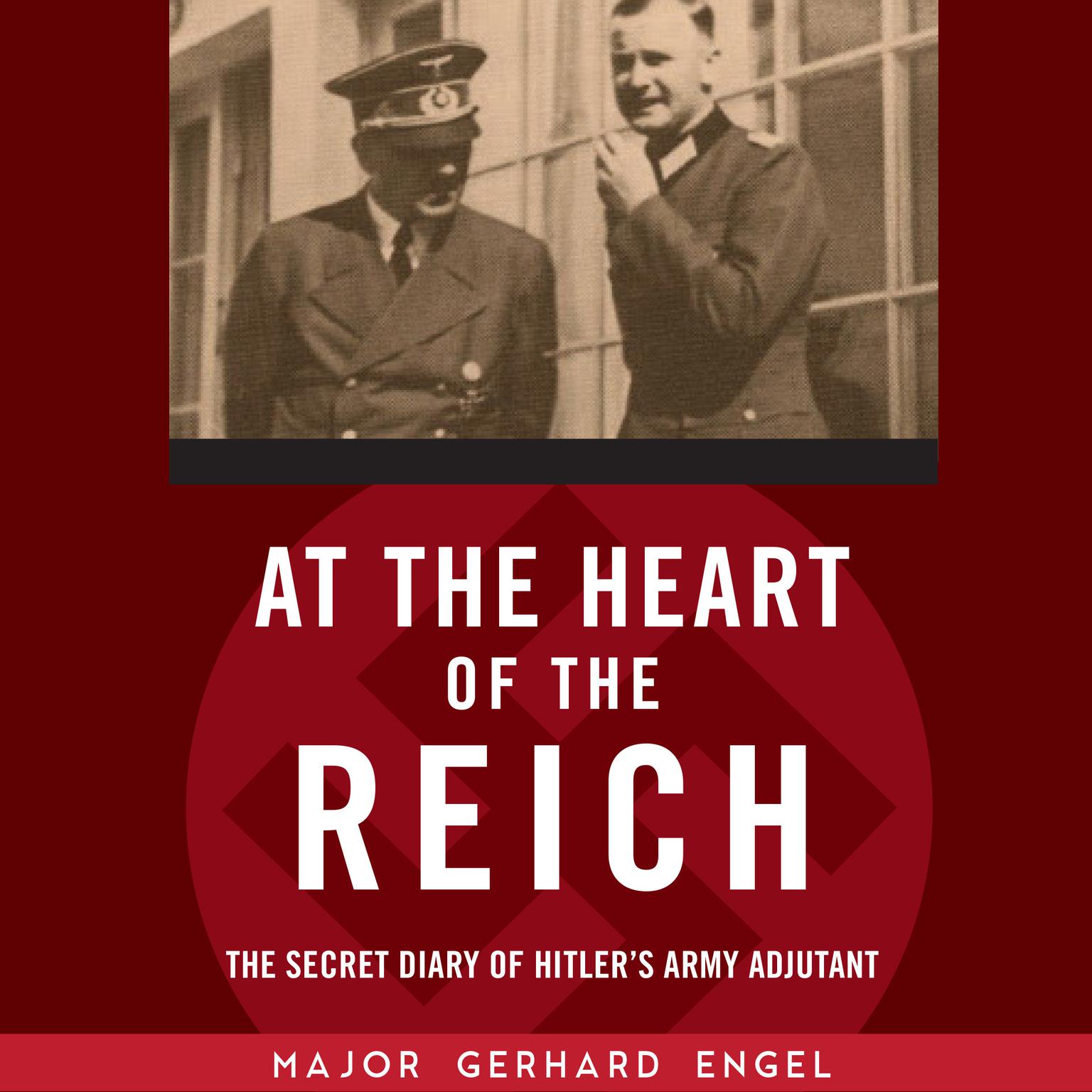 At the Heart of the Reich: The Secret Diary of Hitler’s Army Adjutant Audiobook, by Gerhard Engel