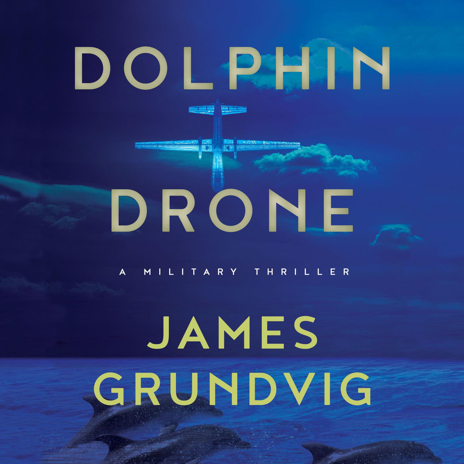Dolphin Drone: A Military Thriller Audiobook, by James Ottar Grundvig