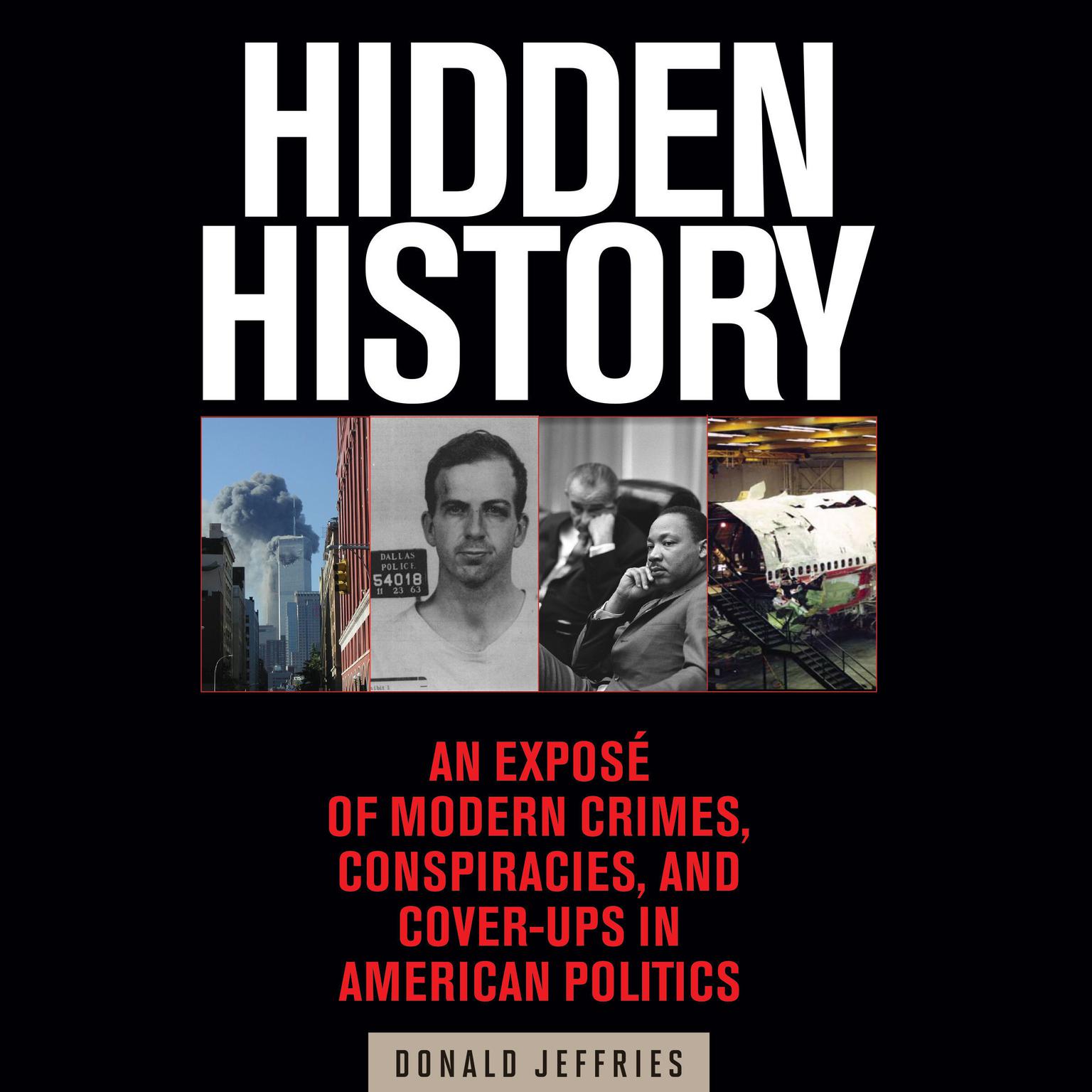 Hidden History: An Exposé of Modern Crimes, Conspiracies, and Cover-Ups in American Politics Audiobook, by Donald Jeffries