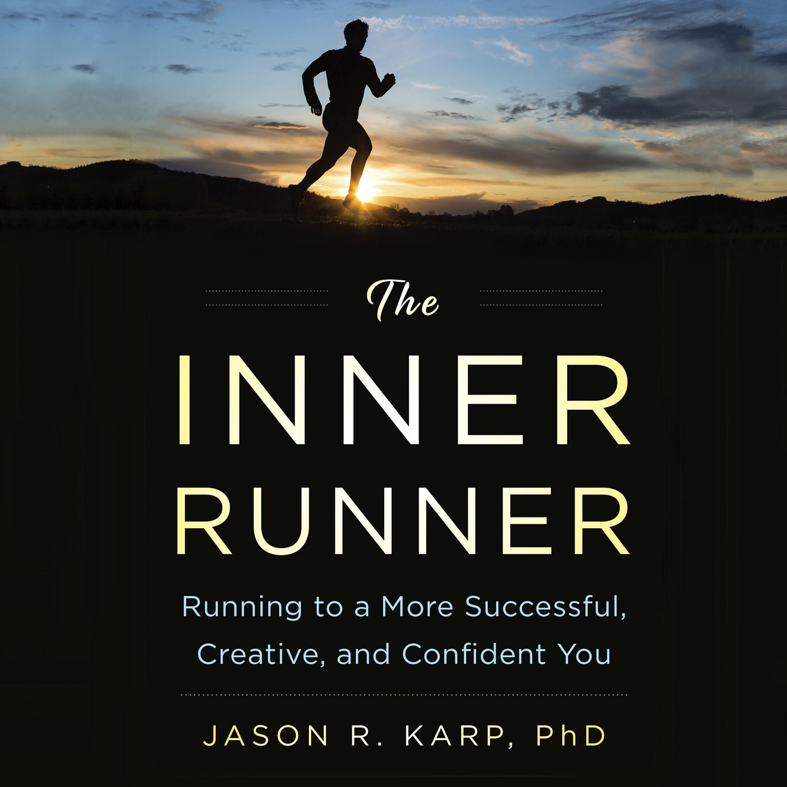 The Inner Runner: Running to a More Successful, Creative, and Confident You Audiobook, by Jason R. Karp