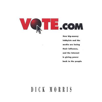 Vote.com (Abridged): How Big-Money Lobbyists and the Media are Losing Their Influence, and the Internet is Giving Power Back to the People Audiobook, by Dick Morris