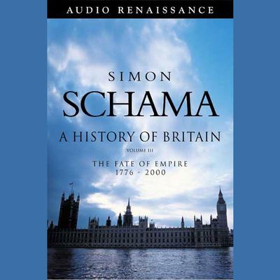 A History of Britain, Volume 3 (Abridged): The Fate of Empire 1776-2002 Audiobook, by Simon Schama