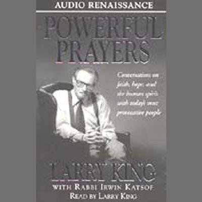 Powerful Prayers (Abridged): Conversations on Faith, Hope, and the Human Spirit with Todays Most Provocative People Audiobook, by Larry King