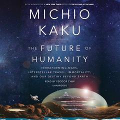The Future of Humanity: Terraforming Mars, Interstellar Travel, Immortality, and Our Destiny Beyond Earth Audiobook, by 
