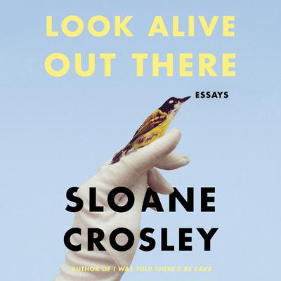 Look Alive Out There: Essays Audiobook, by Sloane Crosley