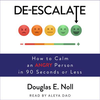 De-Escalate: How to Calm an Angry Person in 90 Seconds or Less Audiobook, by Douglas E. Noll