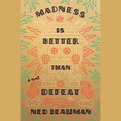 Madness Is Better Than Defeat: A novel Audiobook, by Ned Beauman