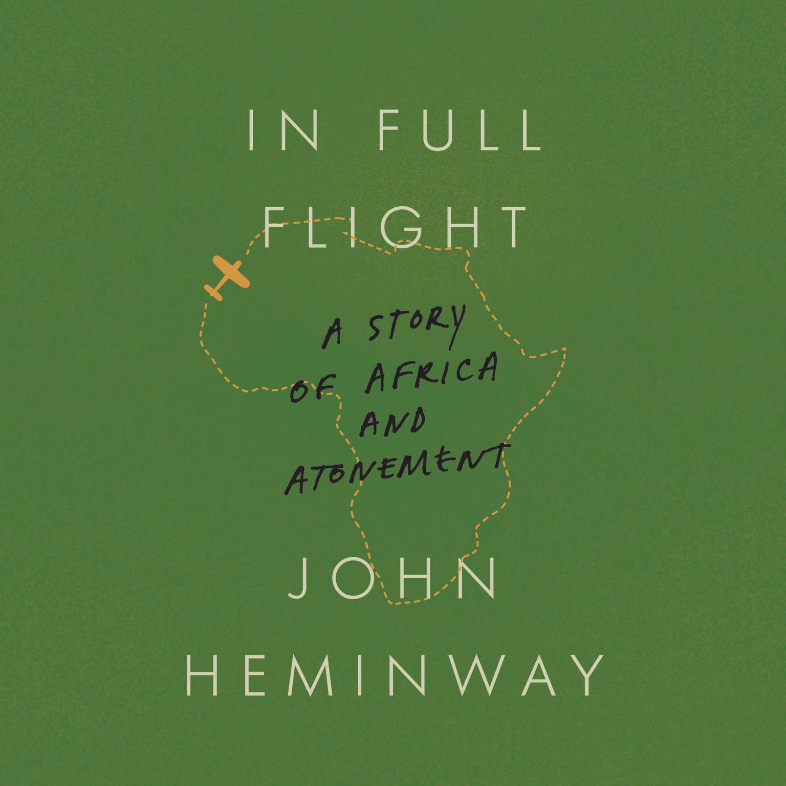 In Full Flight: A Story of Africa and Atonement Audiobook, by John Heminway