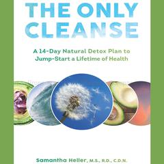 The Only Cleanse: A 14-Day Natural Detox Plan to Jump-Start a Lifetime of Health Audiobook, by Samantha Heller