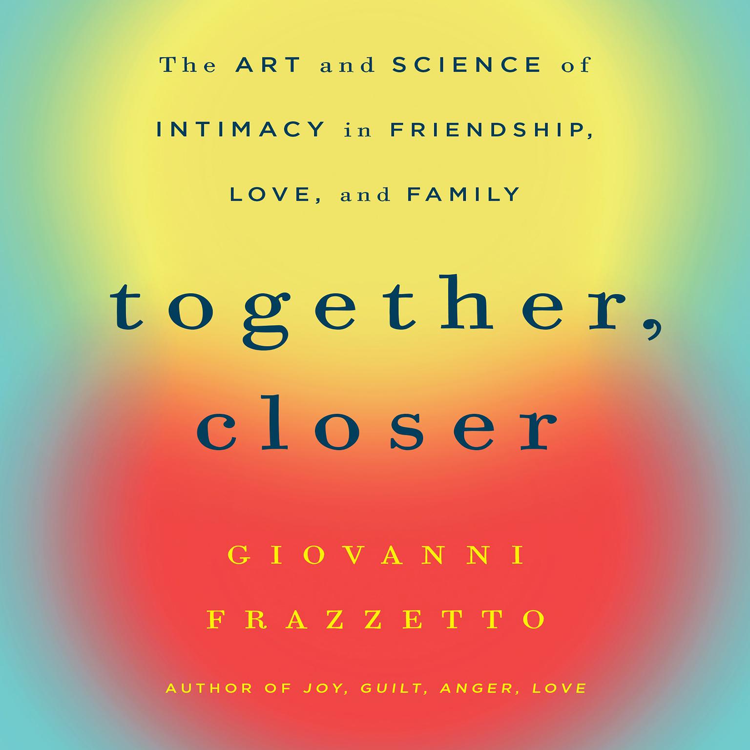 Together, Closer: The Art and Science of Intimacy in Friendship, Love, and Family Audiobook, by Giovanni Frazzetto