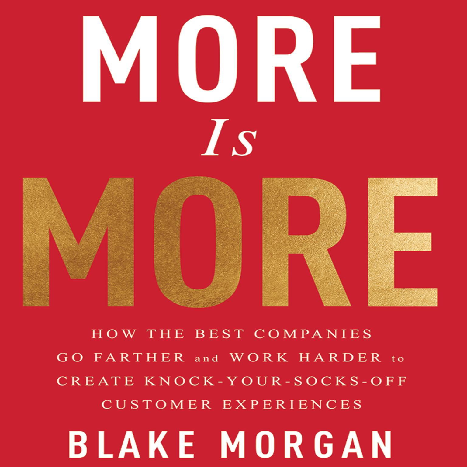 More is More: How the Best Companies Go Farther and Work Harder to Create Knock-Your-Socks-Off Customer Experiences Audiobook, by Blake Morgan