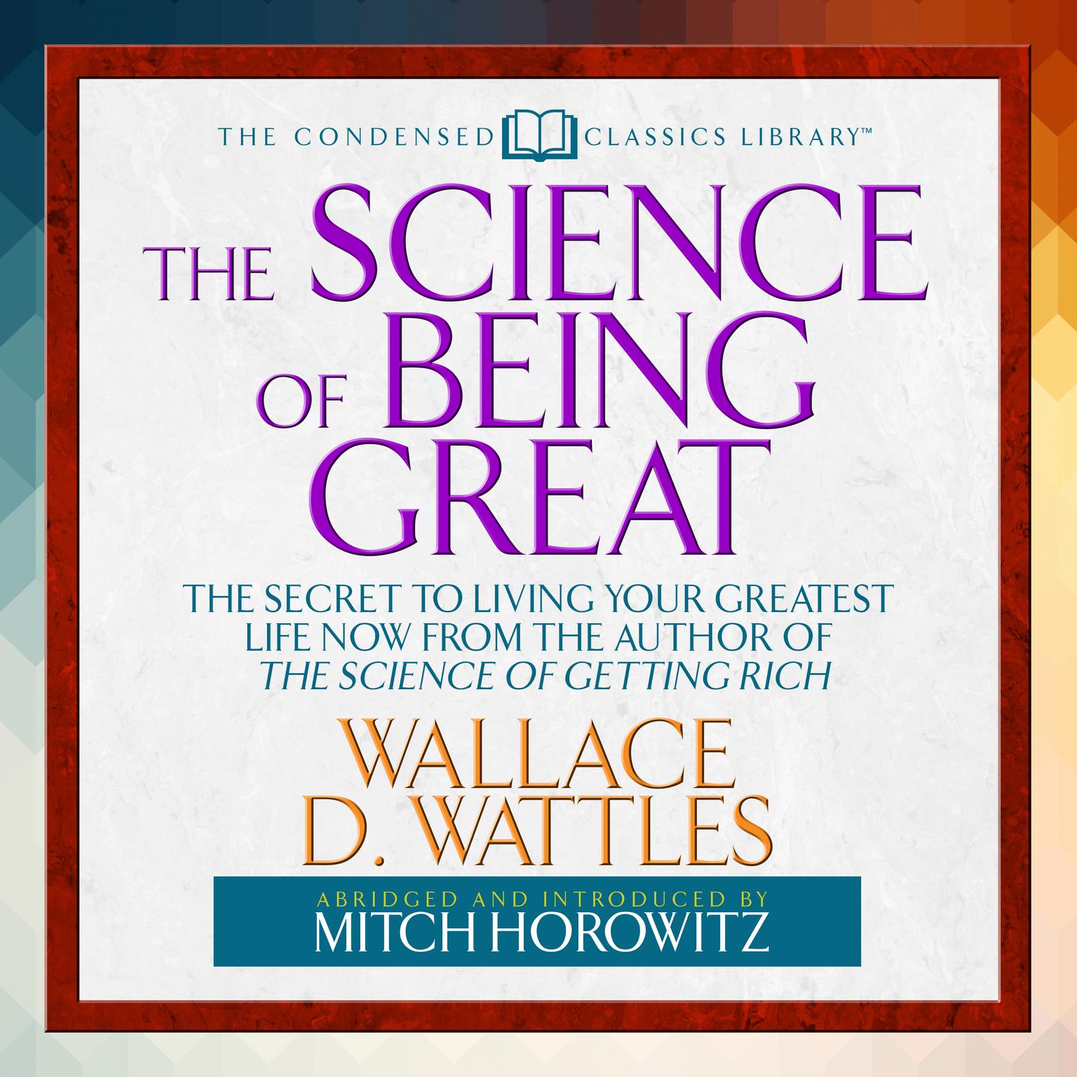 The Science of Being Great (Abridged): The Secret to Living Your Greatest Life Now from the Author of The Science of Getting Rich Audiobook, by Wallace D. Wattles