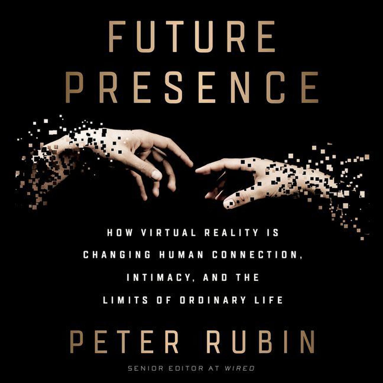 Future Presence: How Virtual Reality Is Changing Human Connection, Intimacy, and the Limits of Ordinary Life Audiobook, by Peter Rubin