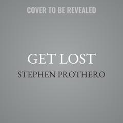 Get Lost: Why We Need to Rediscover the Spiritual Practice of Wandering Audiobook, by Stephen Prothero