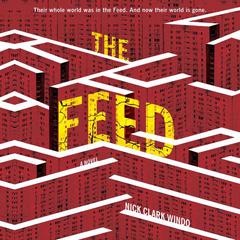 The Feed: A Novel Audiobook, by Nick Clark Windo