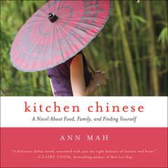 Kitchen Chinese: A Novel About Food, Family, and Finding Yourself Audiobook, by Ann Mah