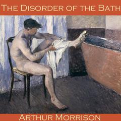 The Disorder of the Bath Audiobook, by Arthur Morrison