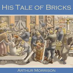 His Tale of Bricks Audiobook, by Arthur Morrison