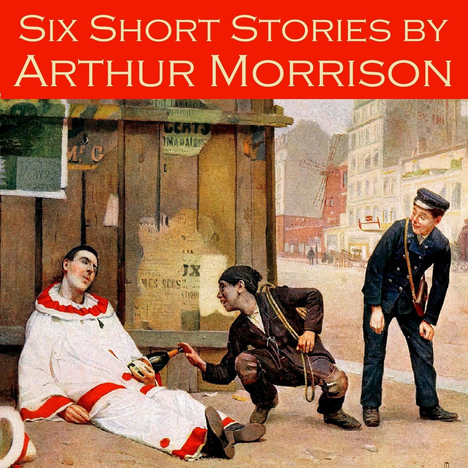 Six Short Stories by Arthur Morrison Audiobook, by Arthur Morrison