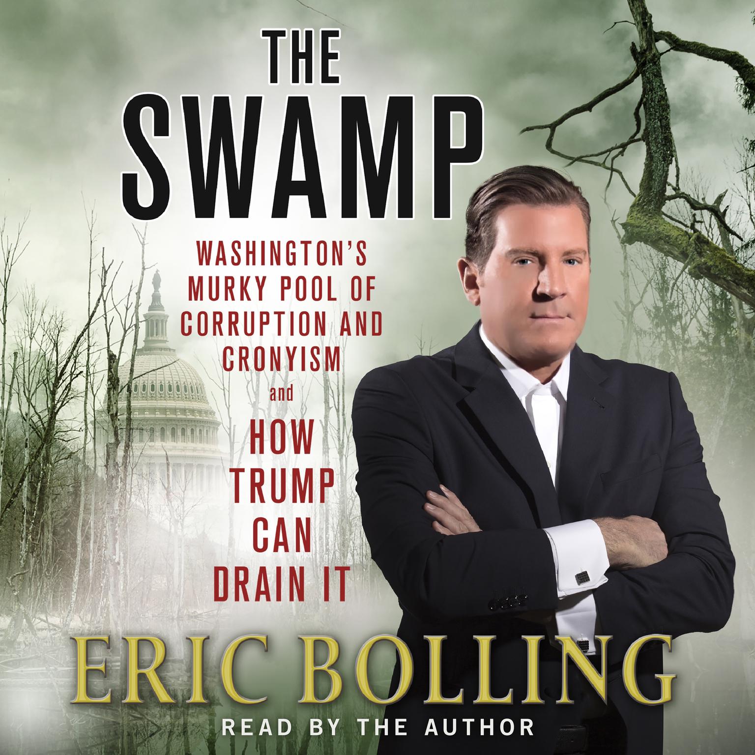 The Swamp: Washingtons Murky Pool of Corruption and Cronyism and How Trump Can Drain It Audiobook, by Eric Bolling