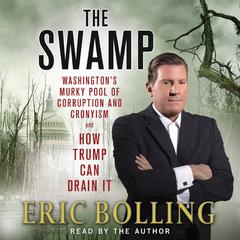The Swamp: Washington's Murky Pool of Corruption and Cronyism and How Trump Can Drain It Audiobook, by Eric Bolling