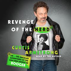 Revenge of the Nerd: Or . . . The Singular Adventures of the Man Who Would Be Booger Audiobook, by Curtis Armstrong