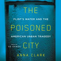 The Poisoned City: Flints Water and the American Urban Tragedy Audiobook, by Anna Clark