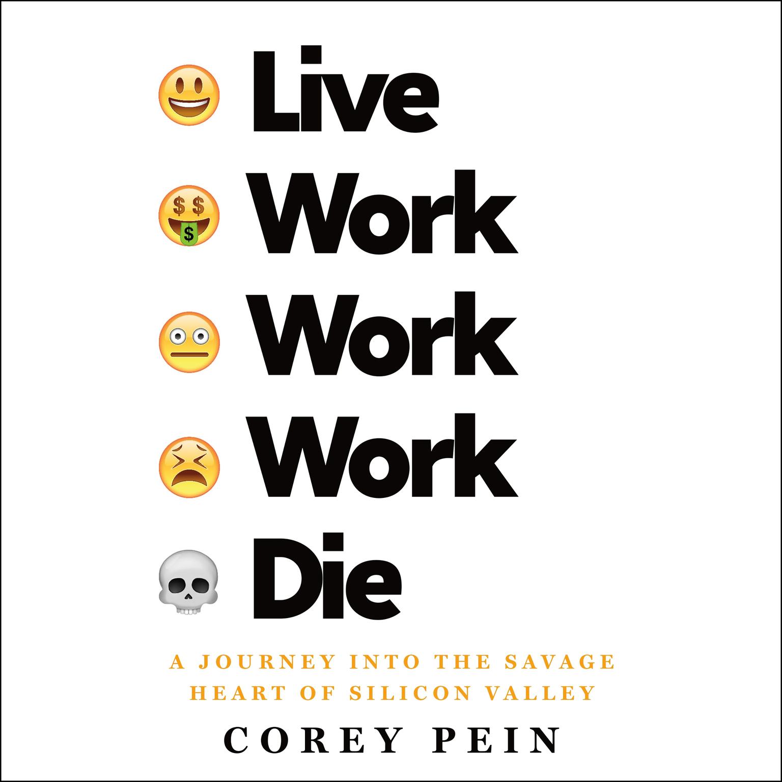 Live Work Work Work Die: A Journey into the Savage Heart of Silicon Valley Audiobook, by Corey Pein