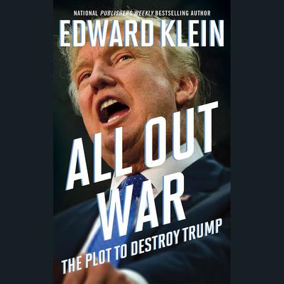 All Out War: The Plot to Destroy Trump Audiobook, by Edward Klein