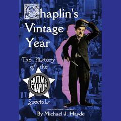 Chaplin’s Vintage Year: The History of the Mutual-Chaplin Specials Audiobook, by Michael J. Hayde