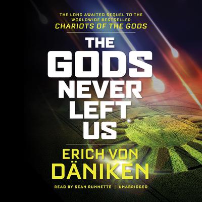 The Gods Never Left Us: The Long-Awaited Sequel to the Worldwide Bestseller Chariots of the Gods Audiobook, by 