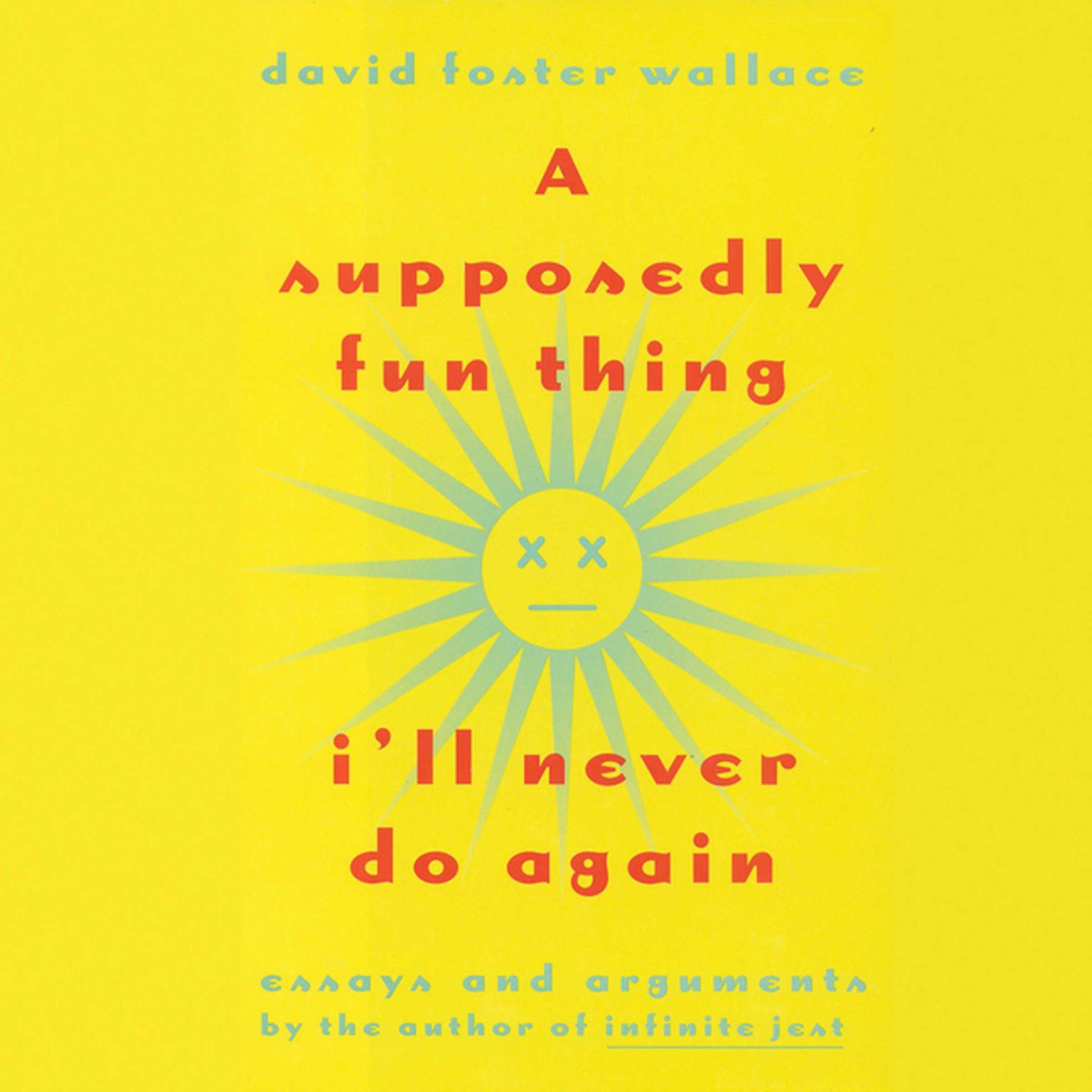 A Supposedly Fun Thing I’ll Never Do Again (Abridged): From A Supposedly Fun Thing I’ll Never Do Again Audiobook, by David Foster Wallace