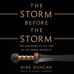 The Storm before the Storm: The Beginning of the End of the Roman Republic Audiobook, by Mike Duncan