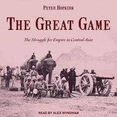 The Great Game: The Struggle for Empire in Central Asia Audiobook, by Peter Hopkirk