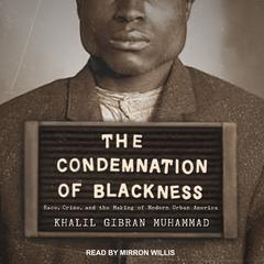 The Condemnation of Blackness: Race, Crime, and the Making of Modern Urban America Audiobook, by Khalil Gibran Muhammad