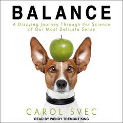 Balance: A Dizzying Journey Through the Science of Our Most Delicate Sense Audiobook, by Carol Svec