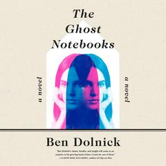 The Ghost Notebooks: A Novel Audiobook, by Ben Dolnick