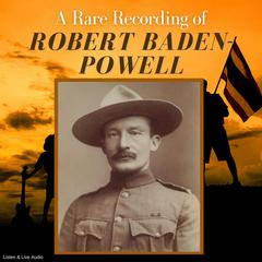 A Rare Recording of Robert Baden-Powell Audiobook, by Robert Baden-Powell
