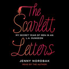 The Scarlett Letters: My Secret Year of Men in an L.A. Dungeon Audiobook, by Jenny Nordbak