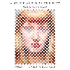 A Selfie as Big as the Ritz: Stories Audiobook, by Lara Williams