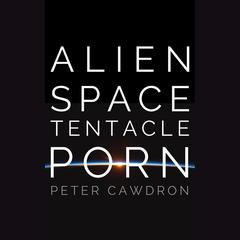 Alien Space Tentacle Porn Audiobook, by Peter Cawdron